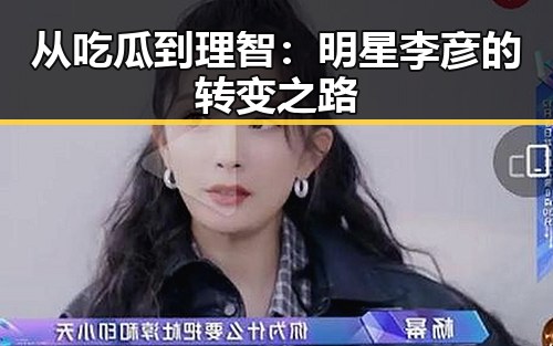 从吃瓜到理智：明星李彦的转变之路